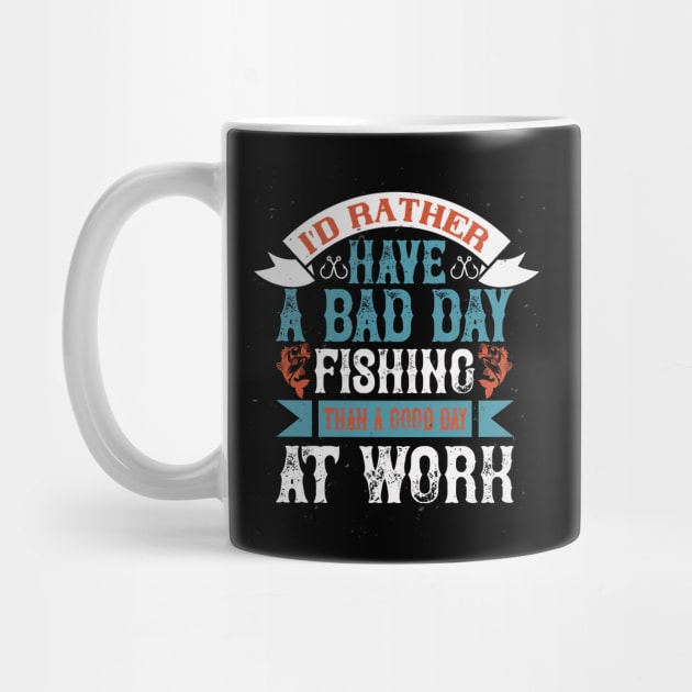 I'd Rather Have A Bad Day Fishing Than A Good Day At Work by Aratack Kinder